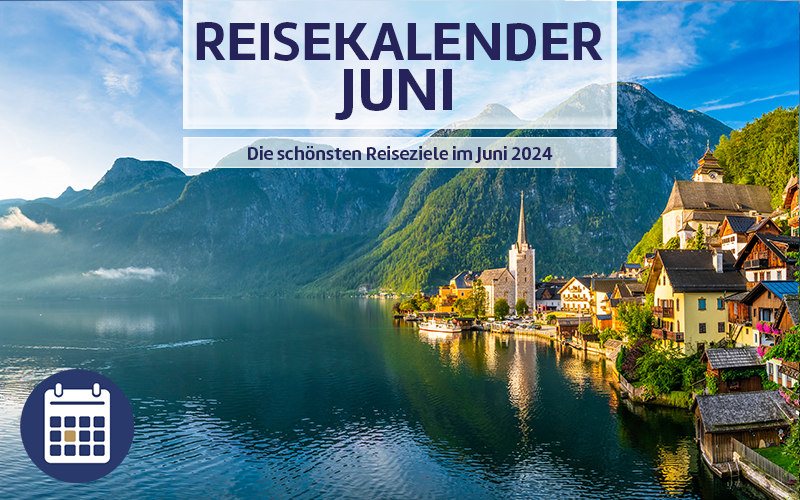Reisekalender Juni - Die schönsten Reiseziele im Juni 2024