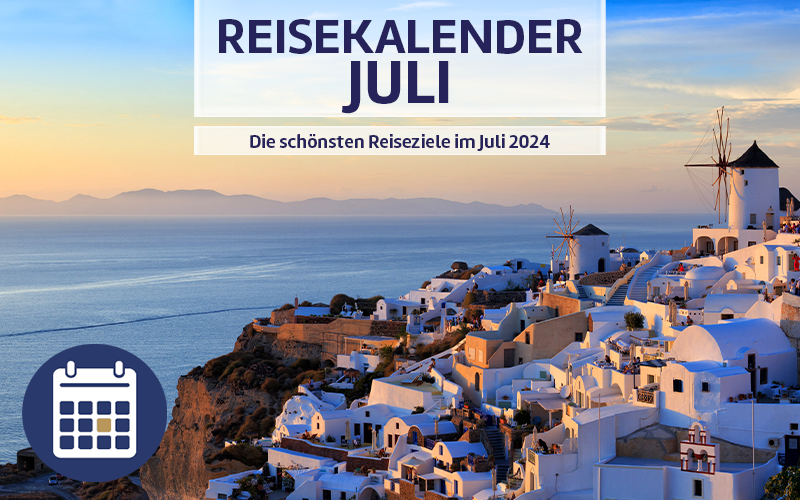 Reisekalender Juli - Die schönsten Reiseziele im Juli 2024