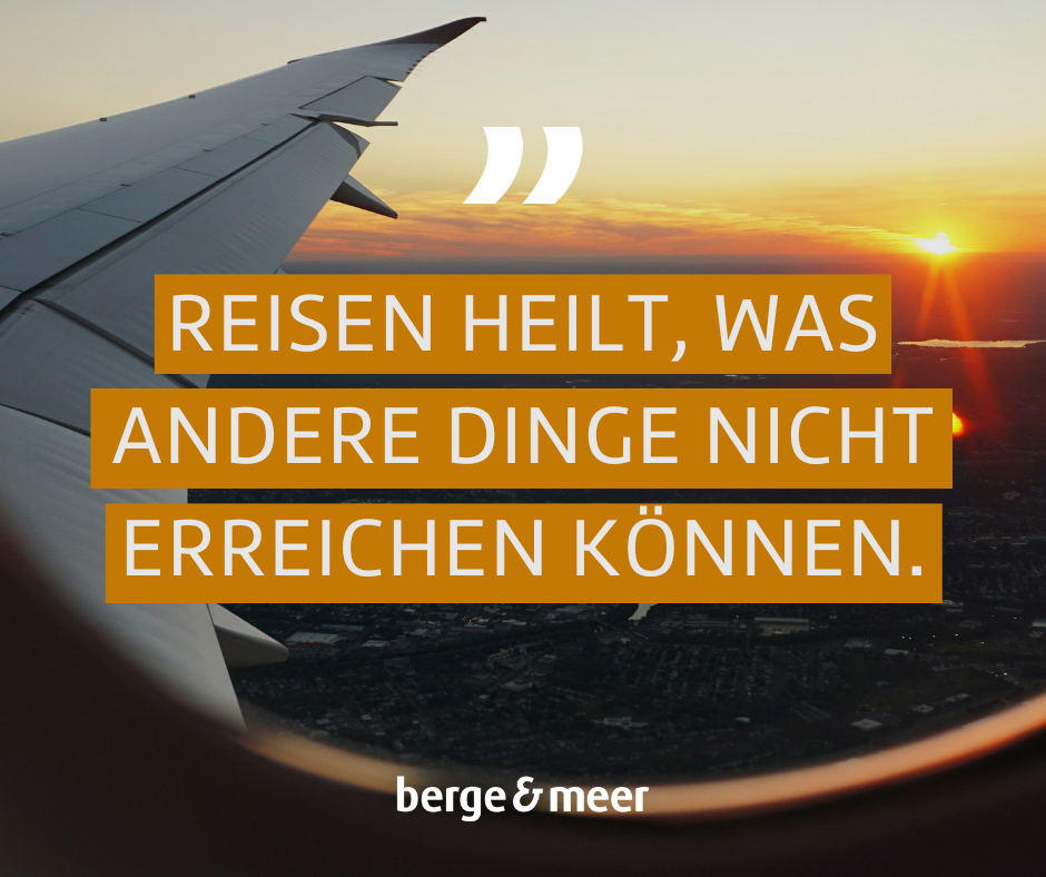 Reisen heilt, was andere Dinge nicht erreichen können.