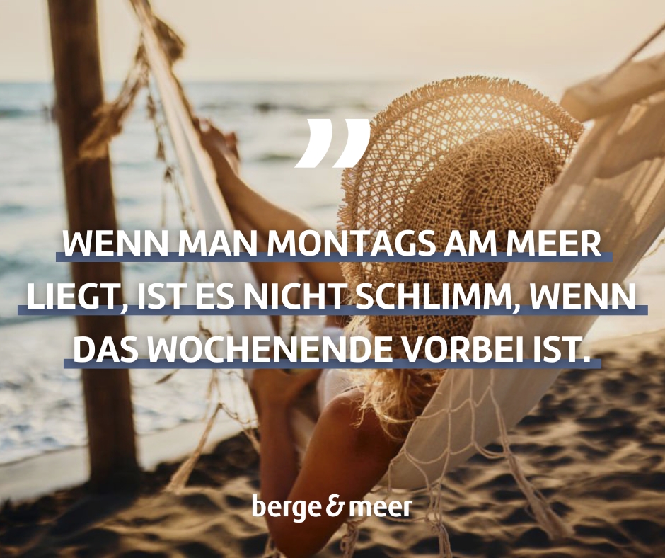 Wenn man Montags am Meer liegt, ist es nicht schlimm, wenn das Wochenende vorbei ist.