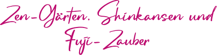 Zen-Gärten, Shinkansen und Fuji-Zauber.