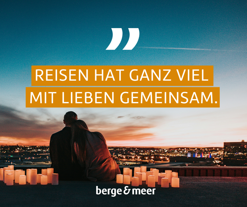 Reisen hat ganz viel mit Lieben gemeinsam.