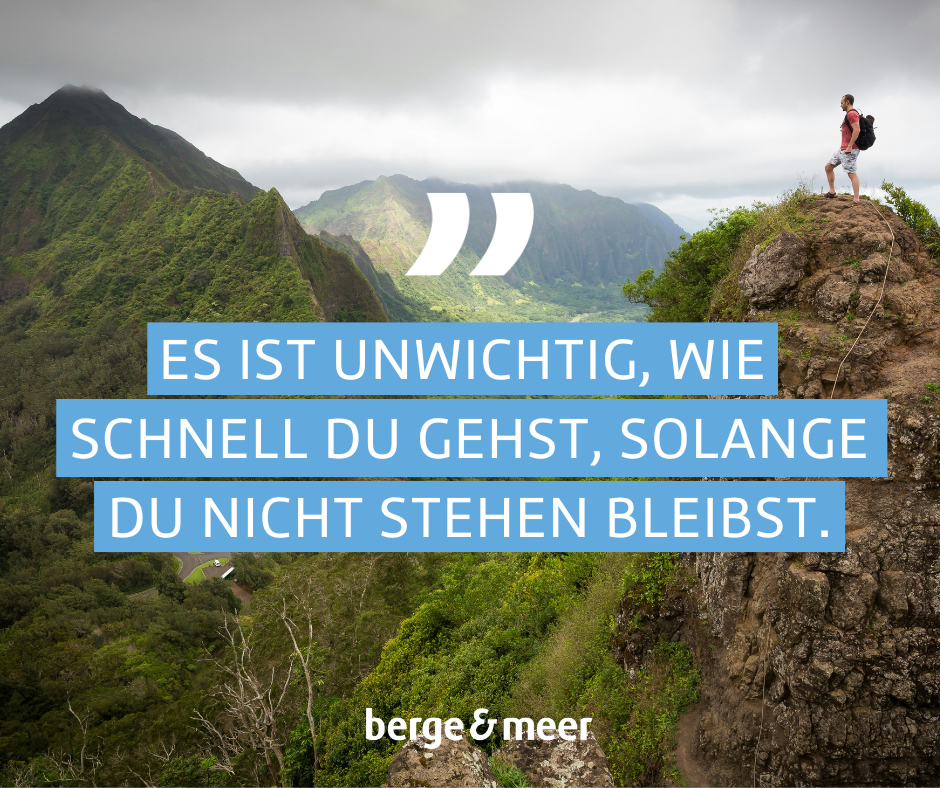 Es ist unwichtig, wie schnell du gehst, solange du nicht stehen bleibst.