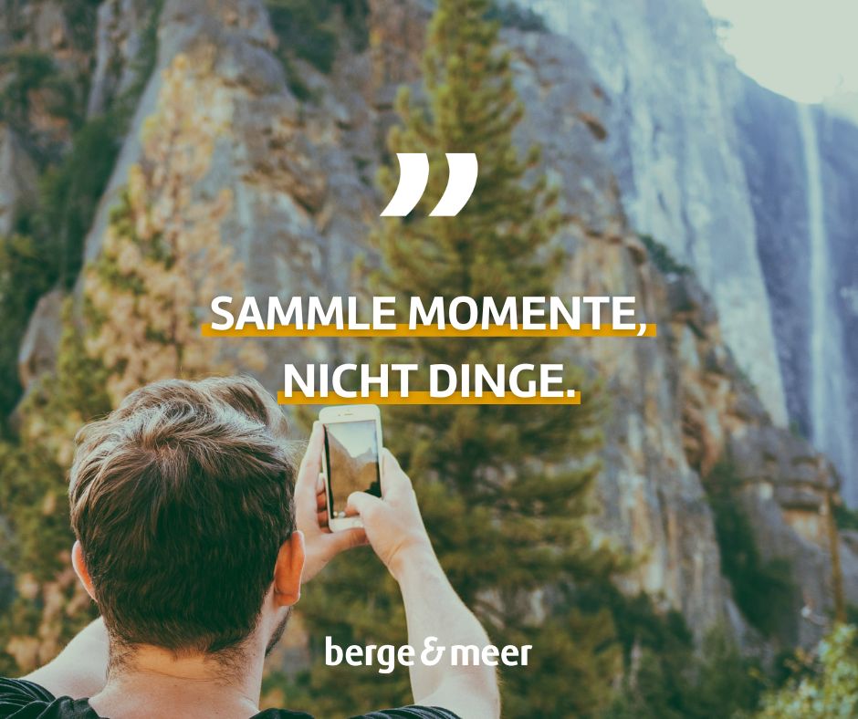 Sammle Momente, nicht Dinge.