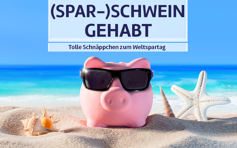 (Spar-)Schwein gehabt – Tolle Schnäppchen zum Weltspartag.