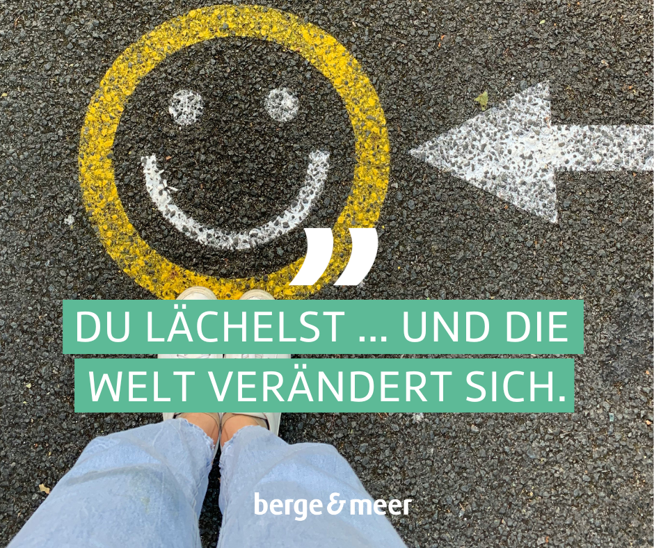 Du lächelst...und die Welt verändert sich.