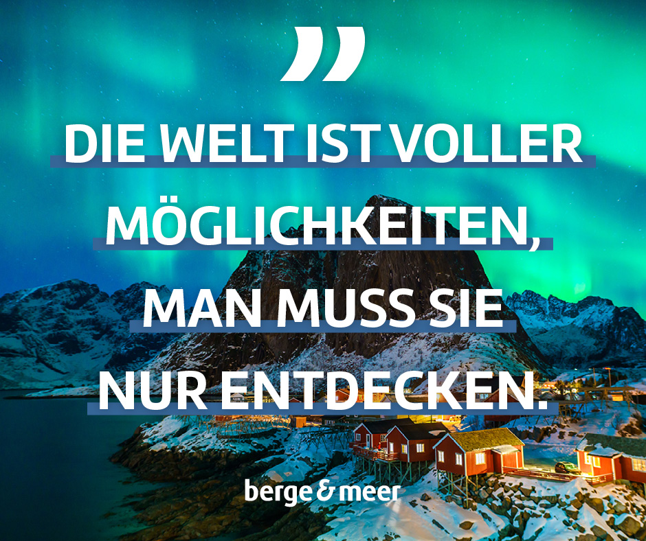 Die Welt ist voller Möglichkeiten, man muss sie nur entdecken.