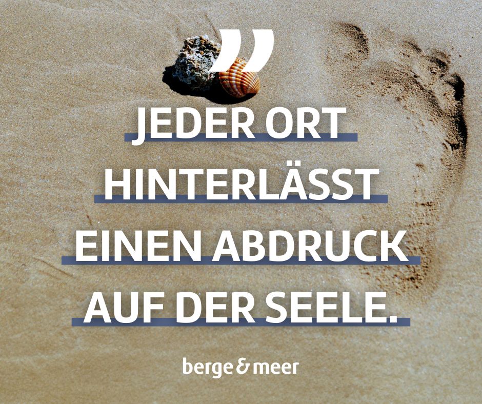 Jeder Ort hinterlässt einen Abdruck auf der Seele.
